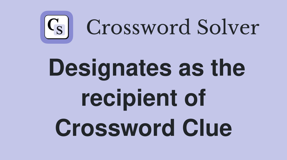 Designates as the recipient of Crossword Clue