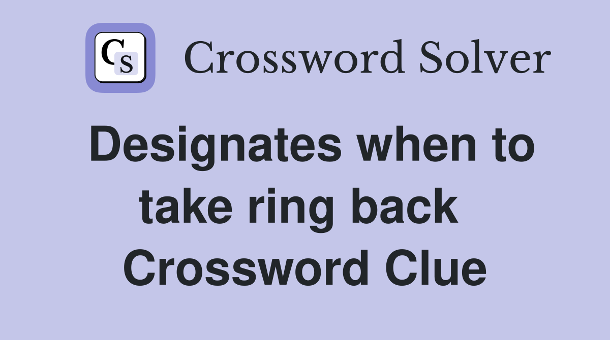 Designates when to take ring back  Crossword Clue