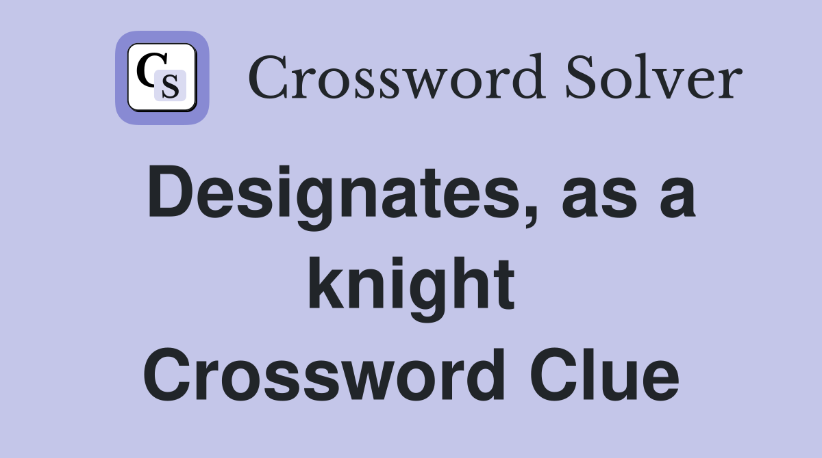Designates, as a knight Crossword Clue