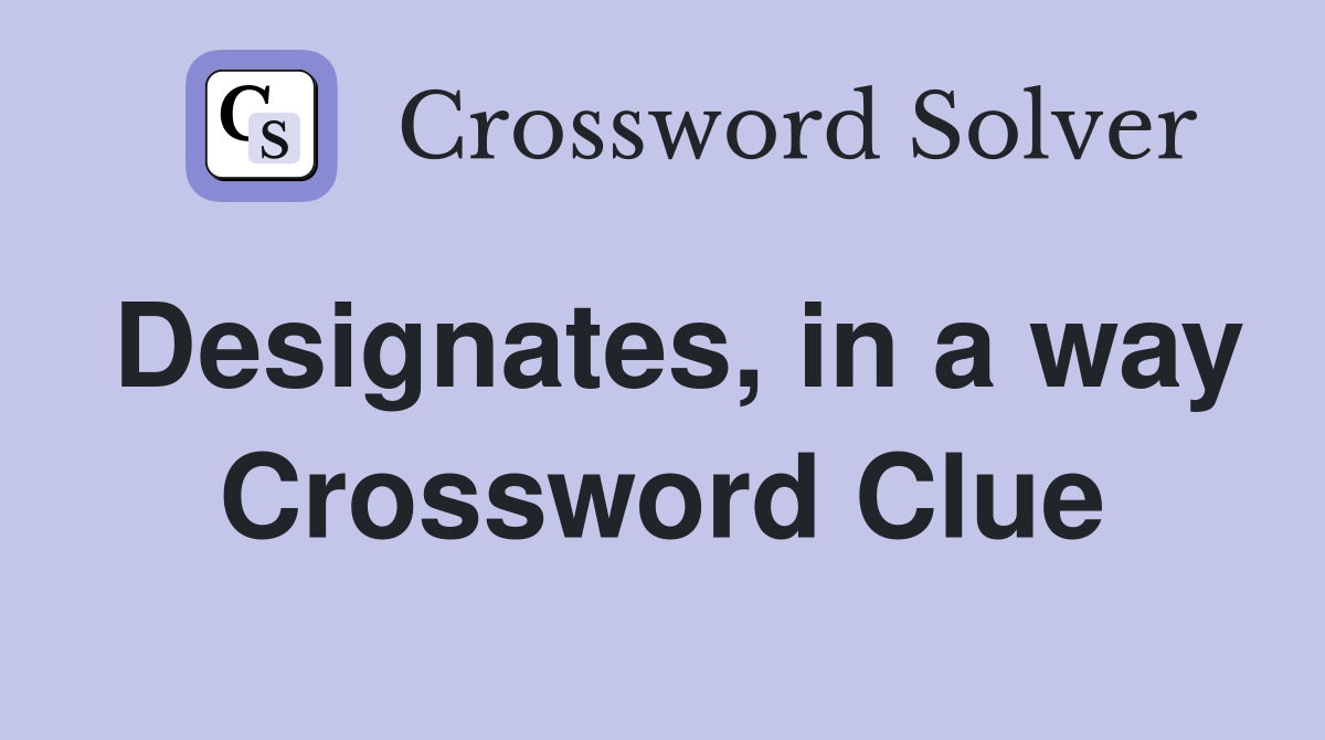 Designates, in a way Crossword Clue