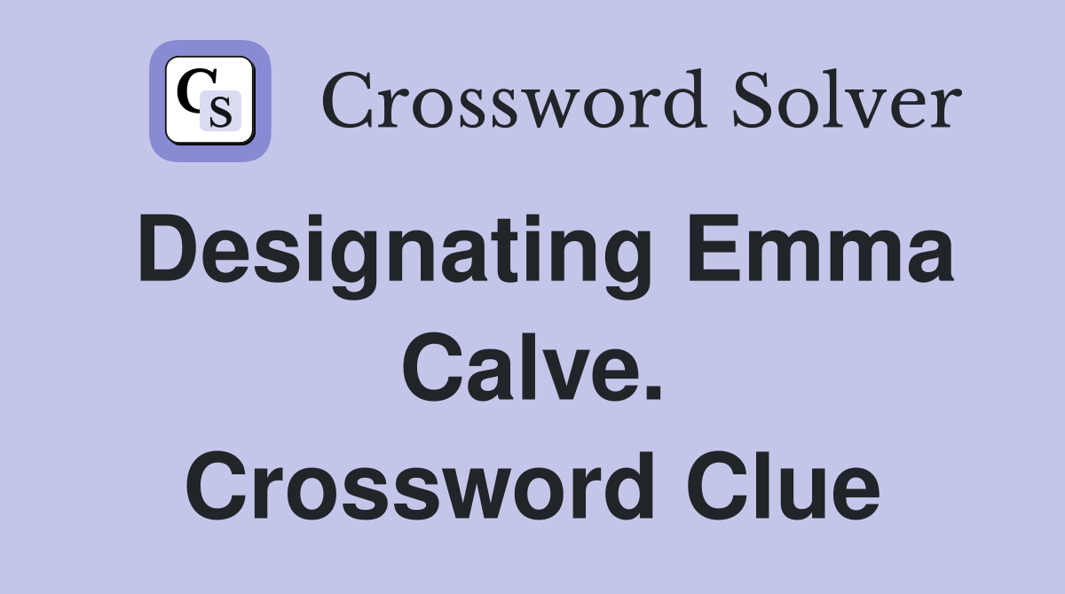 Designating Emma Calve. Crossword Clue