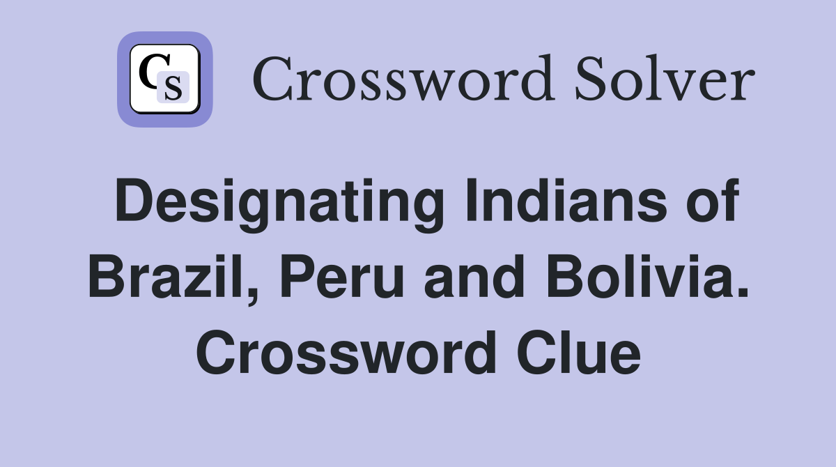 Designating Indians of Brazil, Peru and Bolivia. Crossword Clue