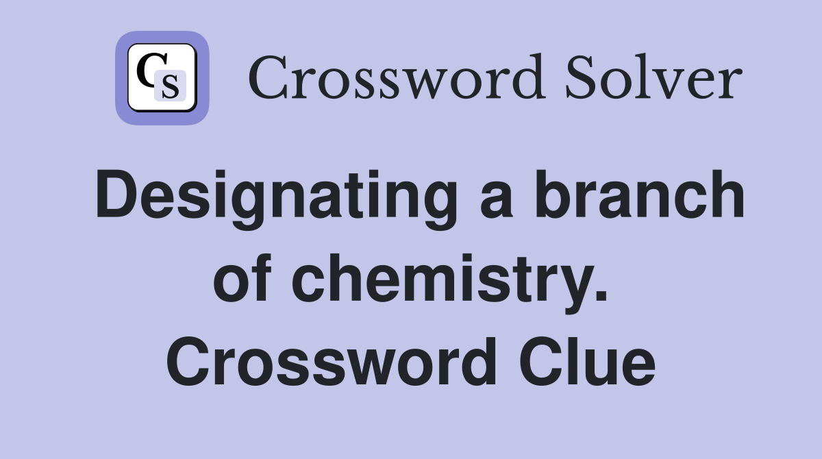 Designating a branch of chemistry. Crossword Clue