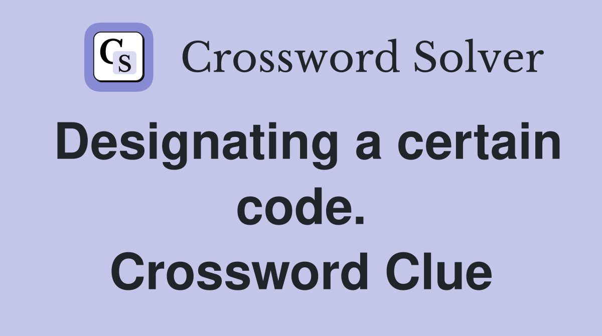 Designating a certain code. Crossword Clue