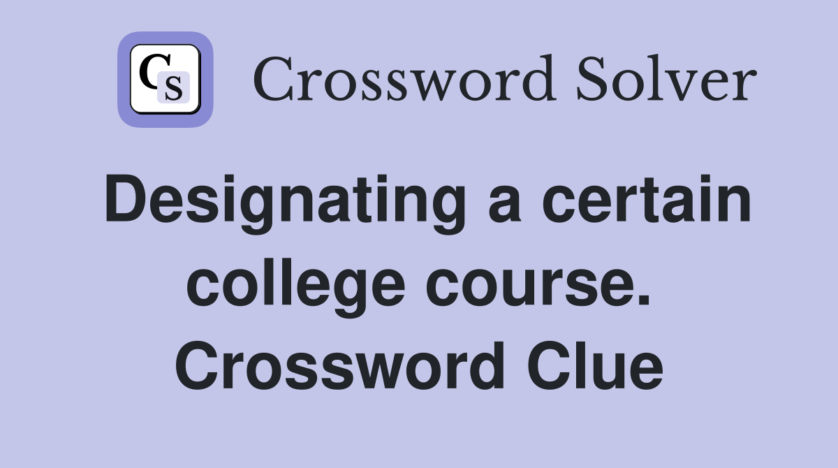 Designating a certain college course. Crossword Clue