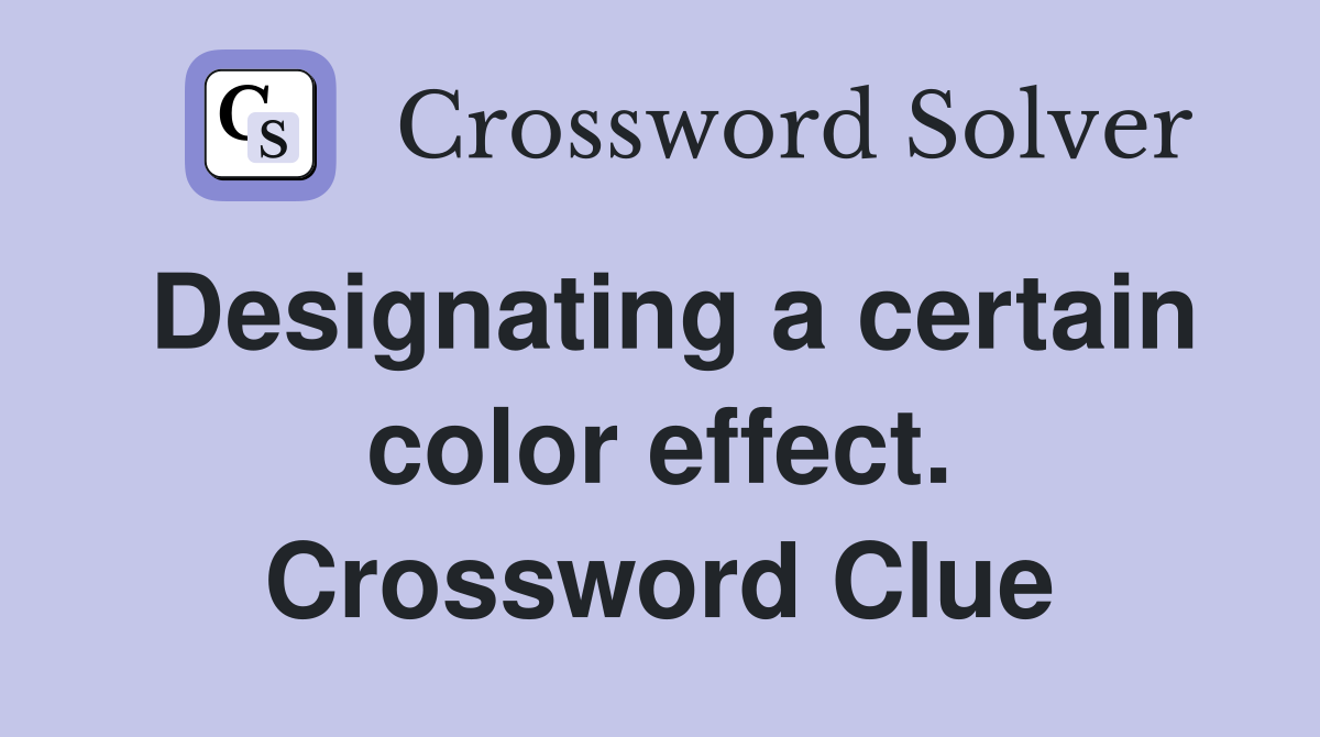 Designating a certain color effect. Crossword Clue