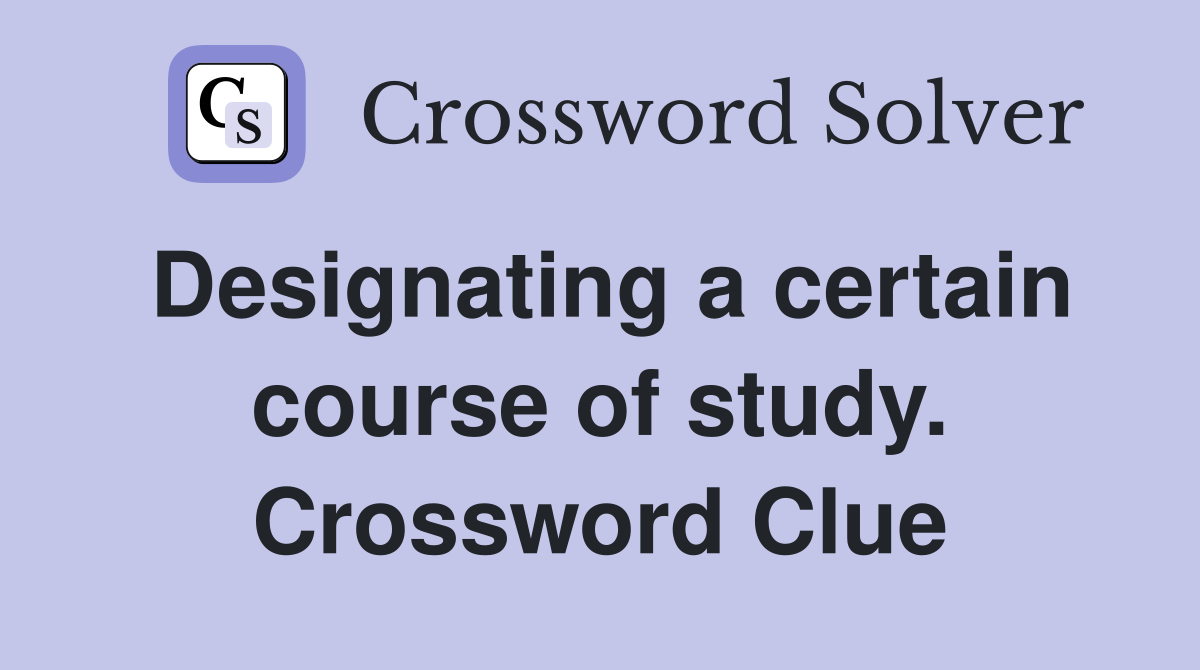 Designating a certain course of study. Crossword Clue