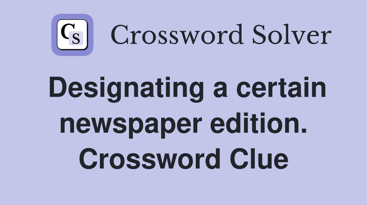 Designating a certain newspaper edition. Crossword Clue