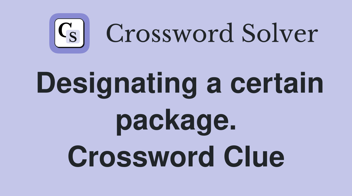 Designating a certain package. Crossword Clue