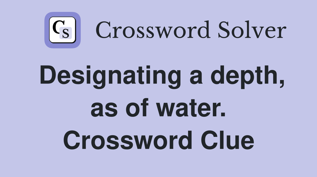 Designating a depth, as of water. Crossword Clue