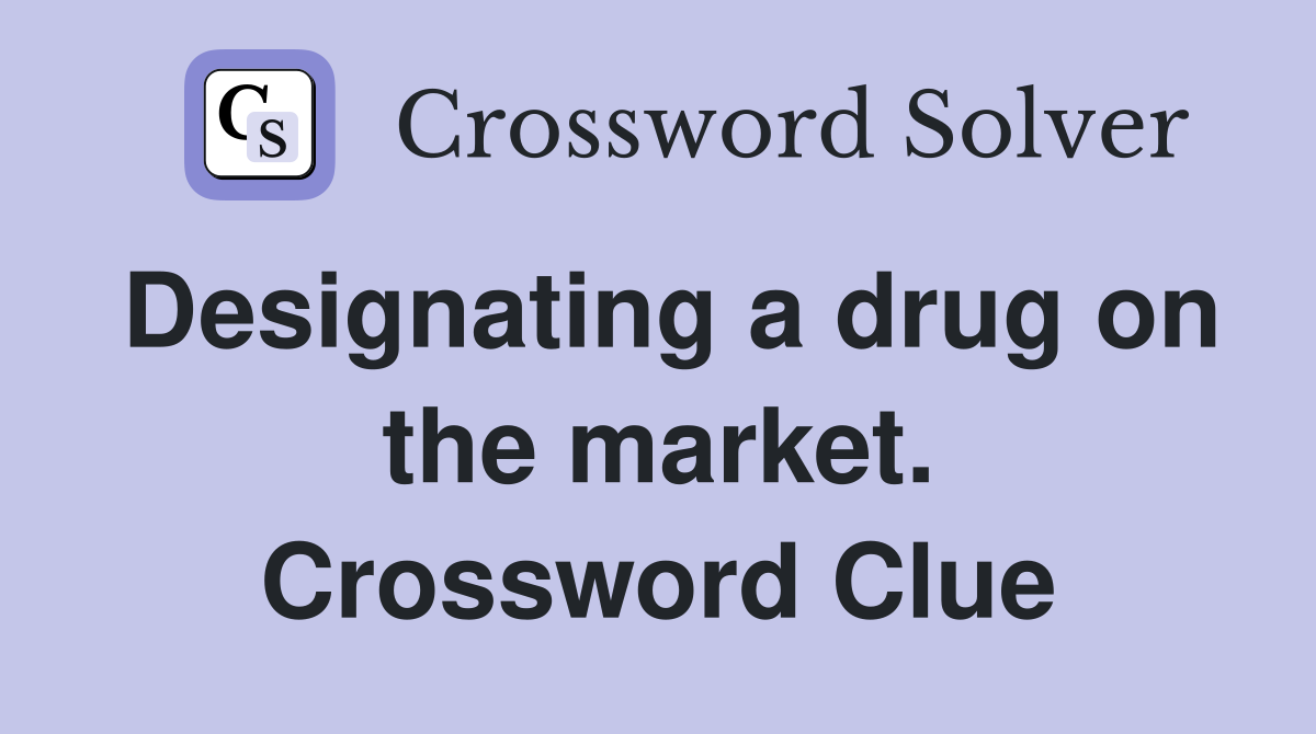 Designating a drug on the market. Crossword Clue