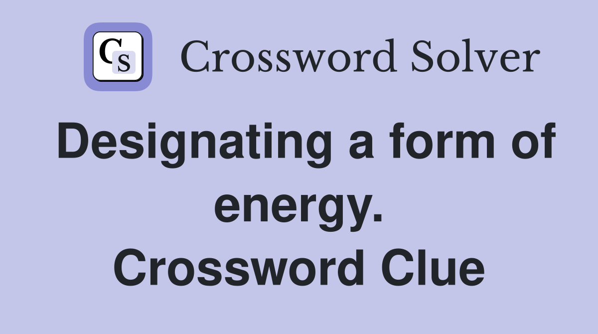 Designating a form of energy. Crossword Clue