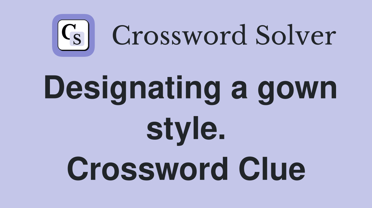 Designating a gown style. Crossword Clue
