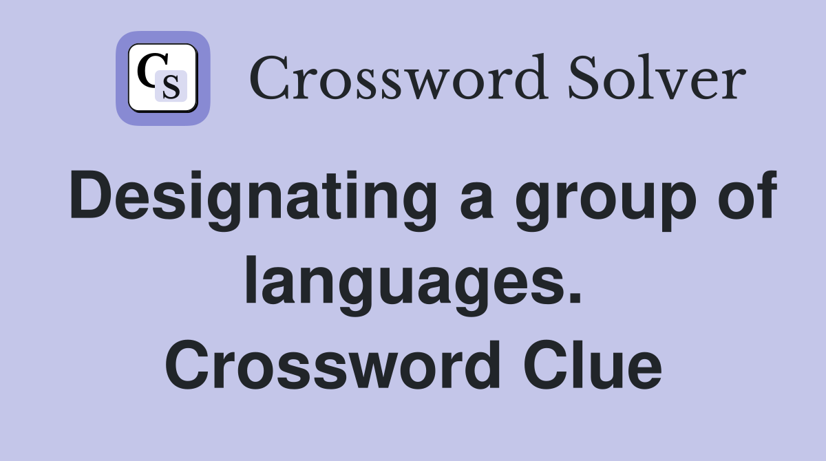 Designating a group of languages. Crossword Clue