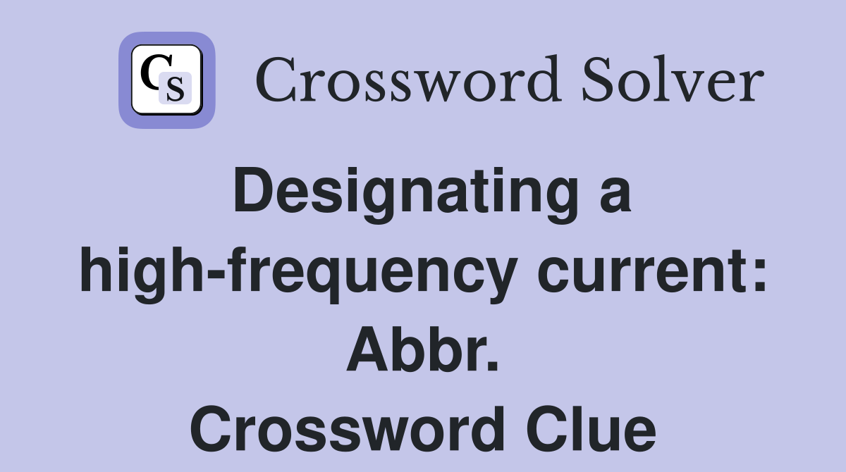 Designating a high-frequency current: Abbr. Crossword Clue