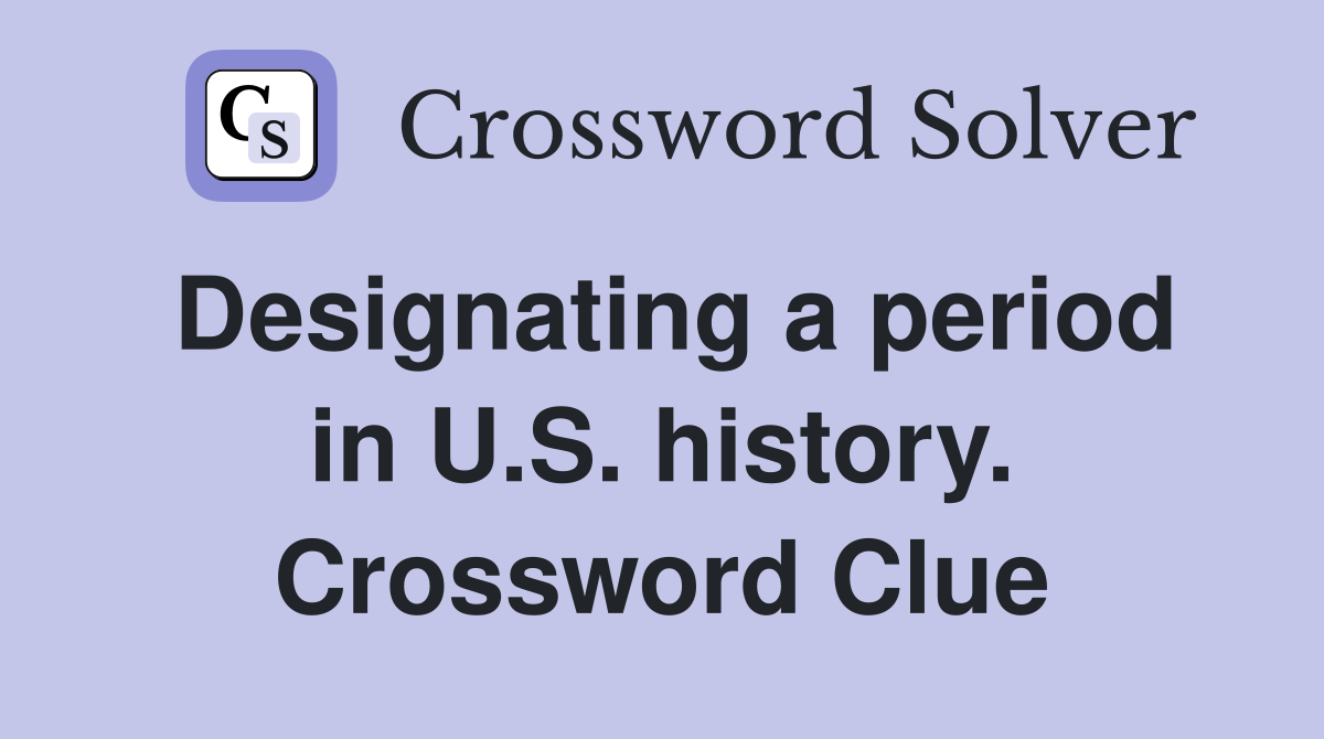 Designating a period in U.S. history. Crossword Clue