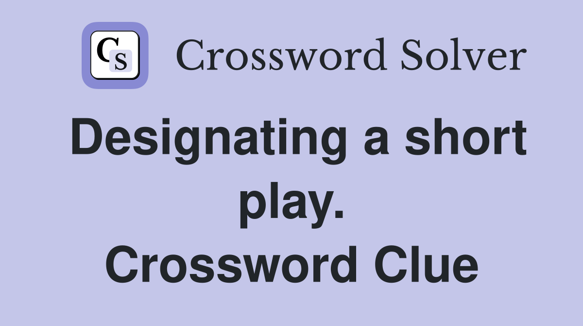 Designating a short play. Crossword Clue
