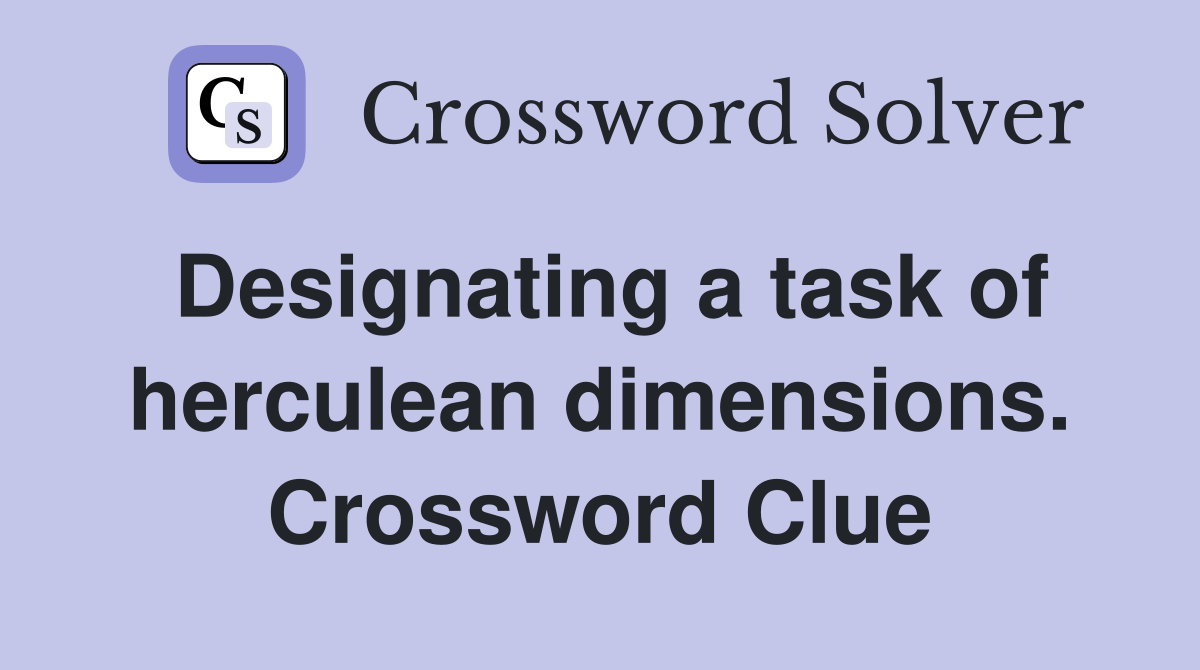 Designating a task of herculean dimensions. Crossword Clue