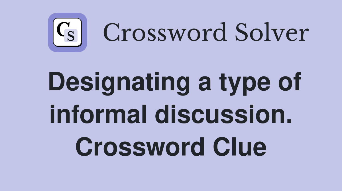 Designating a type of informal discussion. Crossword Clue