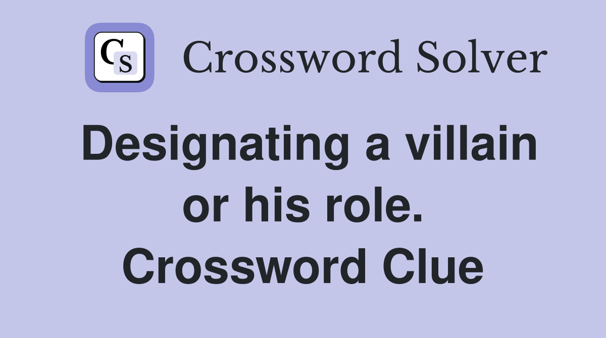 Designating a villain or his role. Crossword Clue