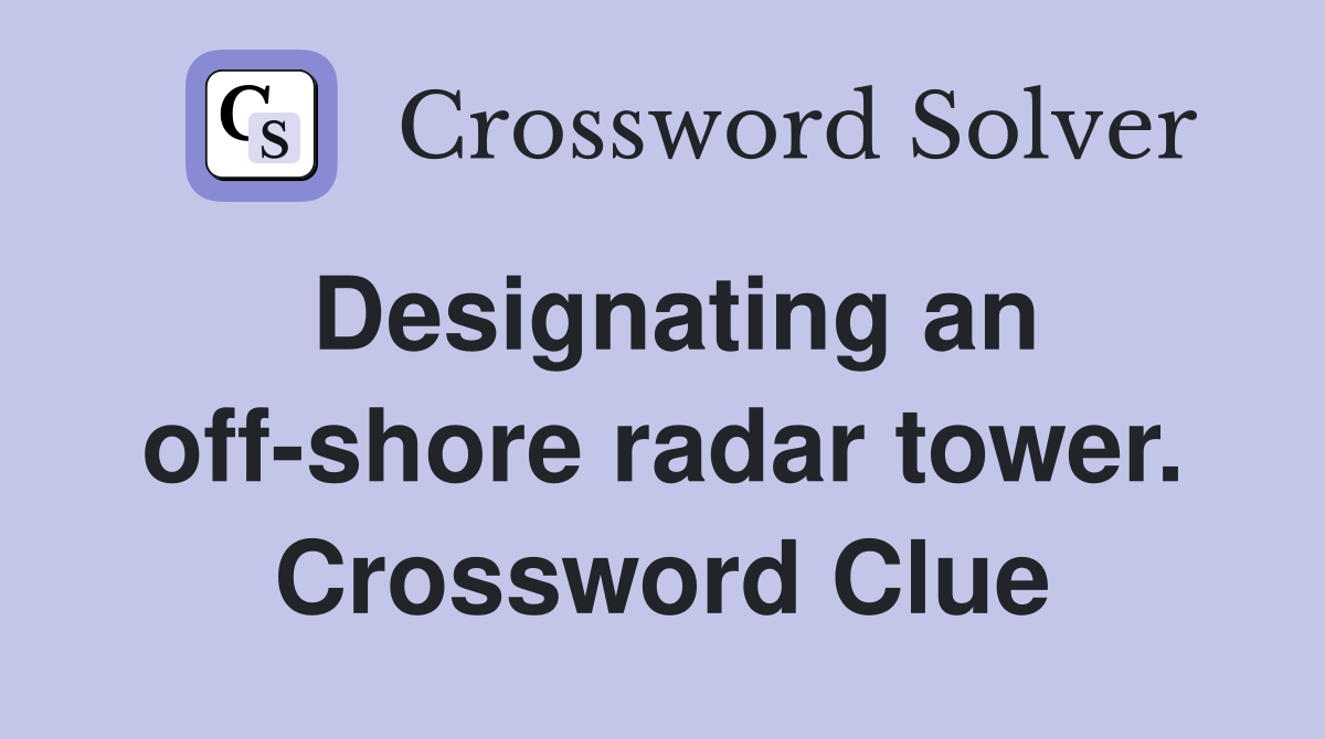 Designating an off-shore radar tower. Crossword Clue