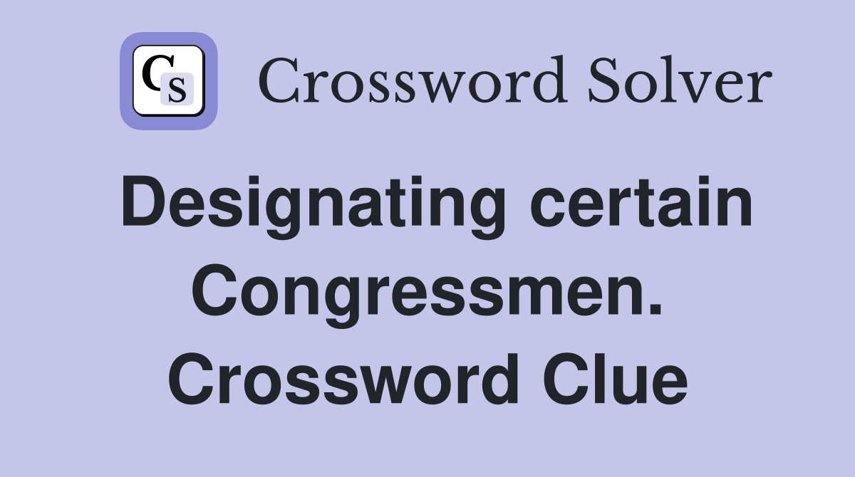 Designating certain Congressmen. Crossword Clue
