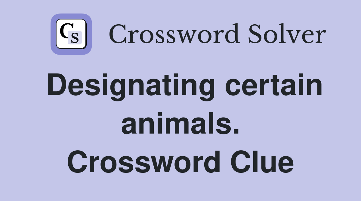 Designating certain animals. Crossword Clue