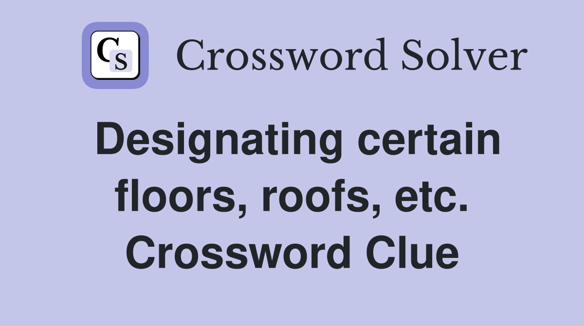 Designating certain floors, roofs, etc. Crossword Clue
