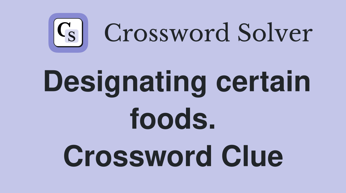 Designating certain foods. Crossword Clue