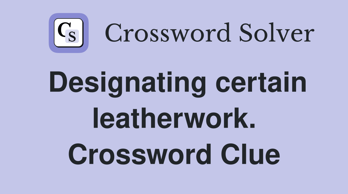 Designating certain leatherwork. Crossword Clue