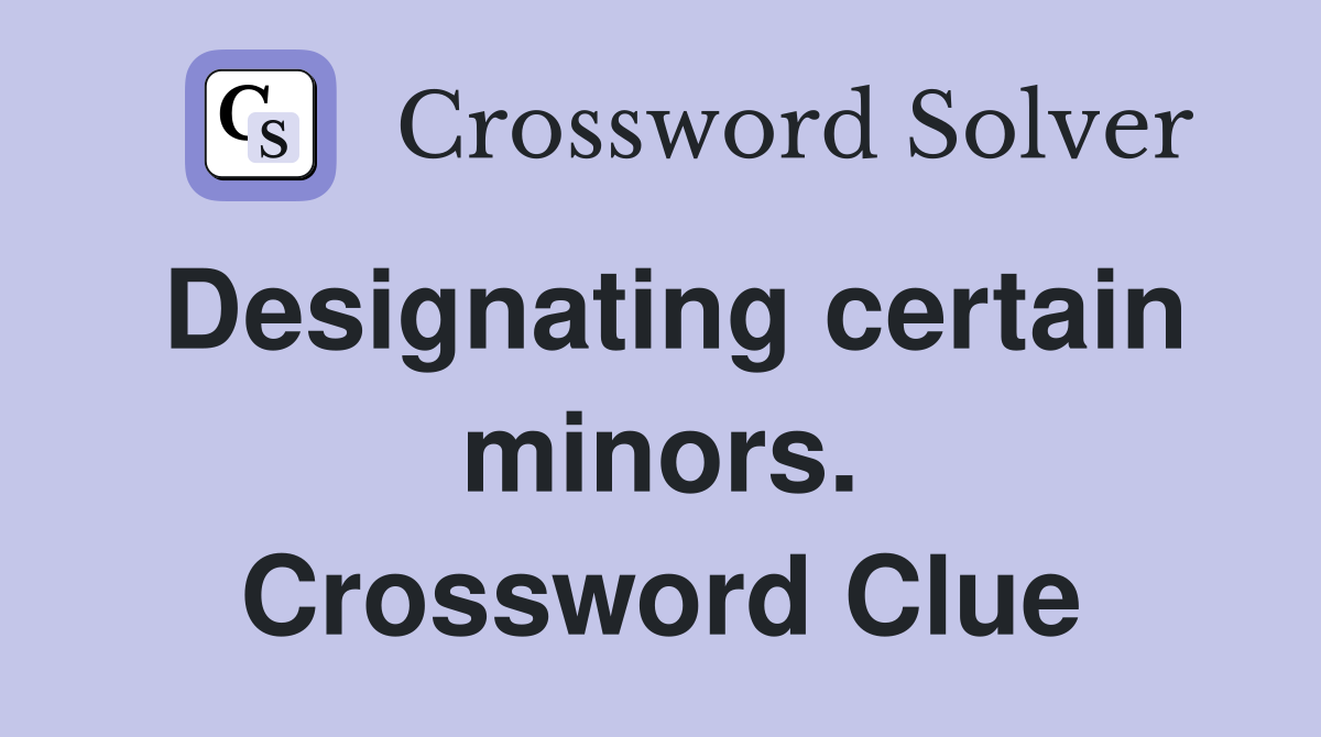 Designating certain minors. Crossword Clue