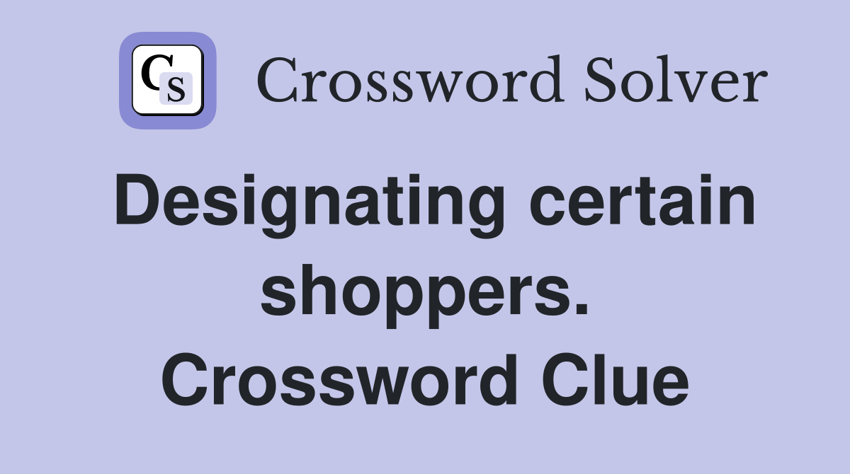Designating certain shoppers. Crossword Clue