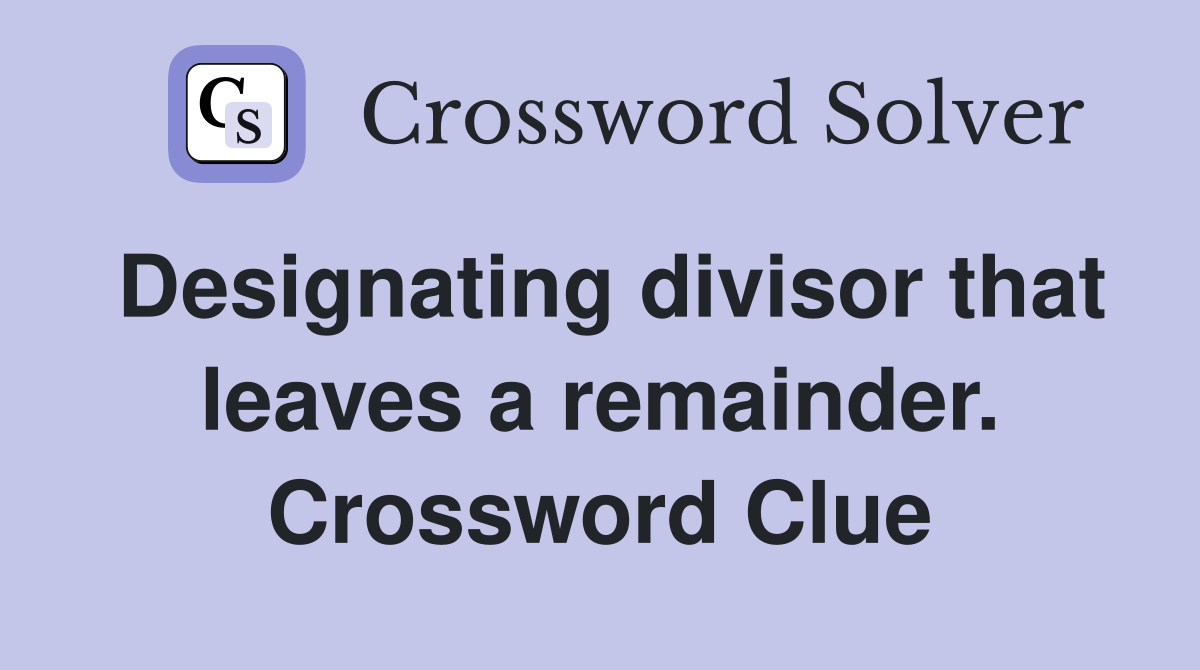 Designating divisor that leaves a remainder. Crossword Clue