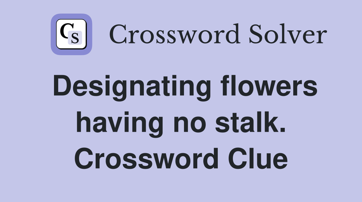 Designating flowers having no stalk. Crossword Clue