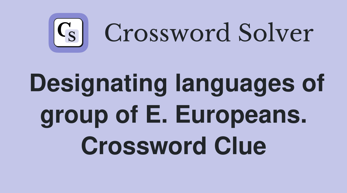 Designating languages of group of E. Europeans. Crossword Clue