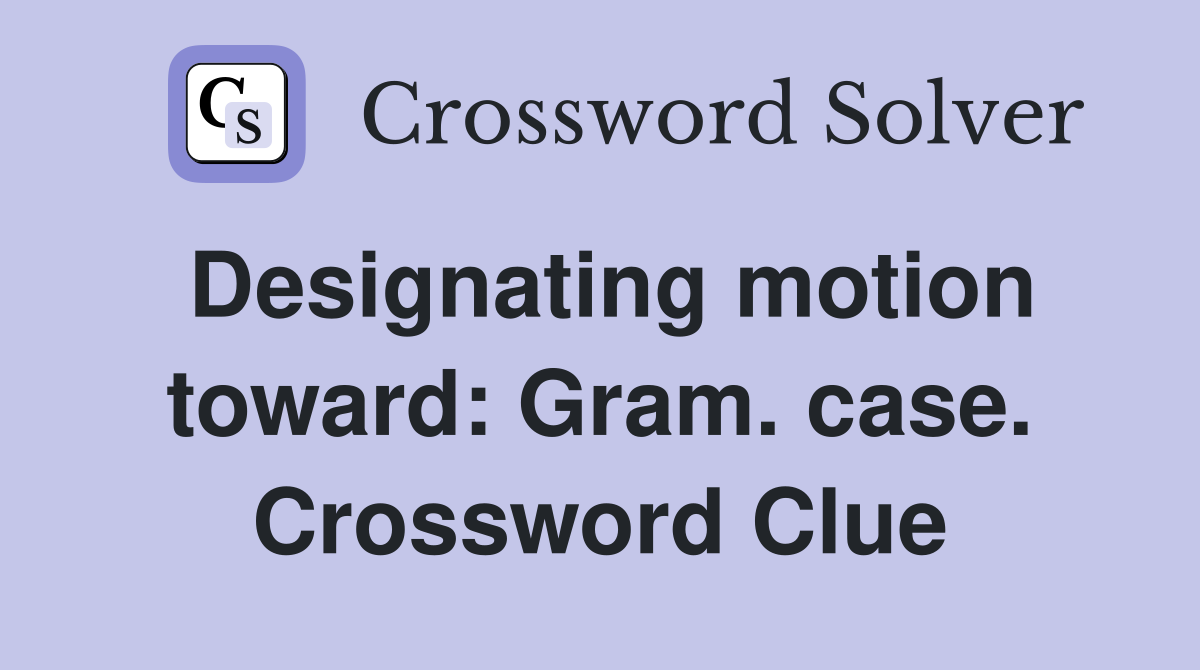 Designating motion toward: Gram. case. Crossword Clue