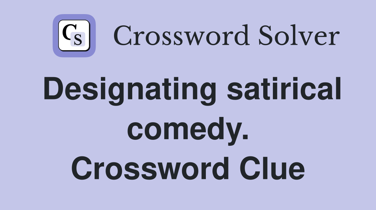 Designating satirical comedy. Crossword Clue
