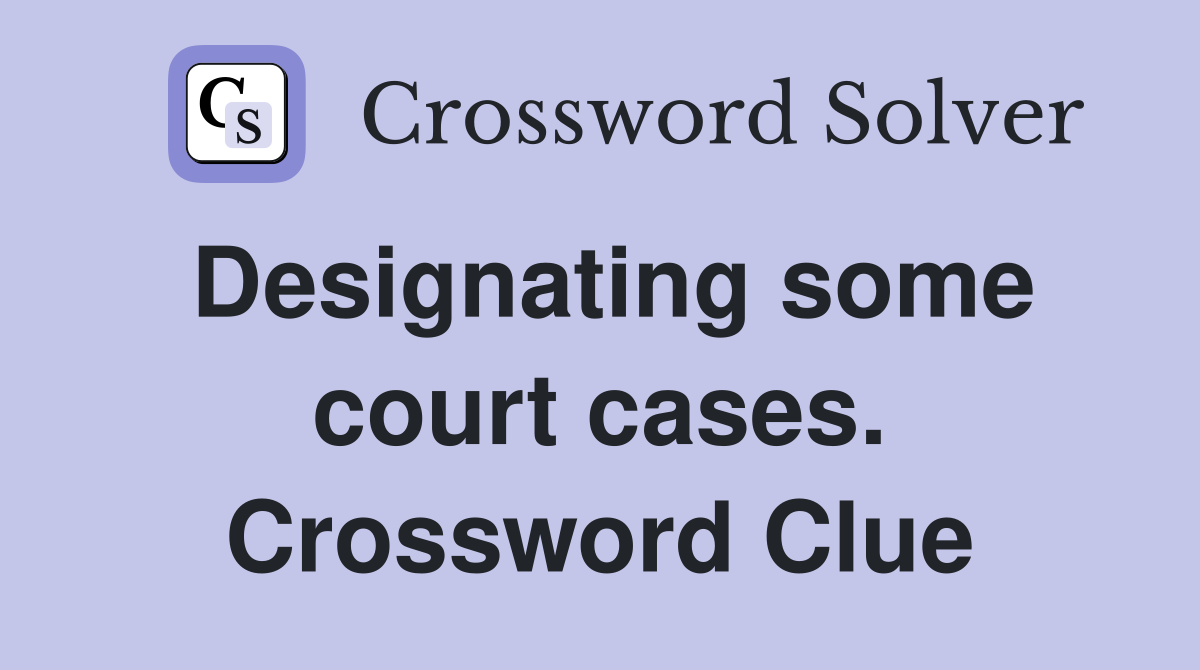 Designating some court cases. Crossword Clue