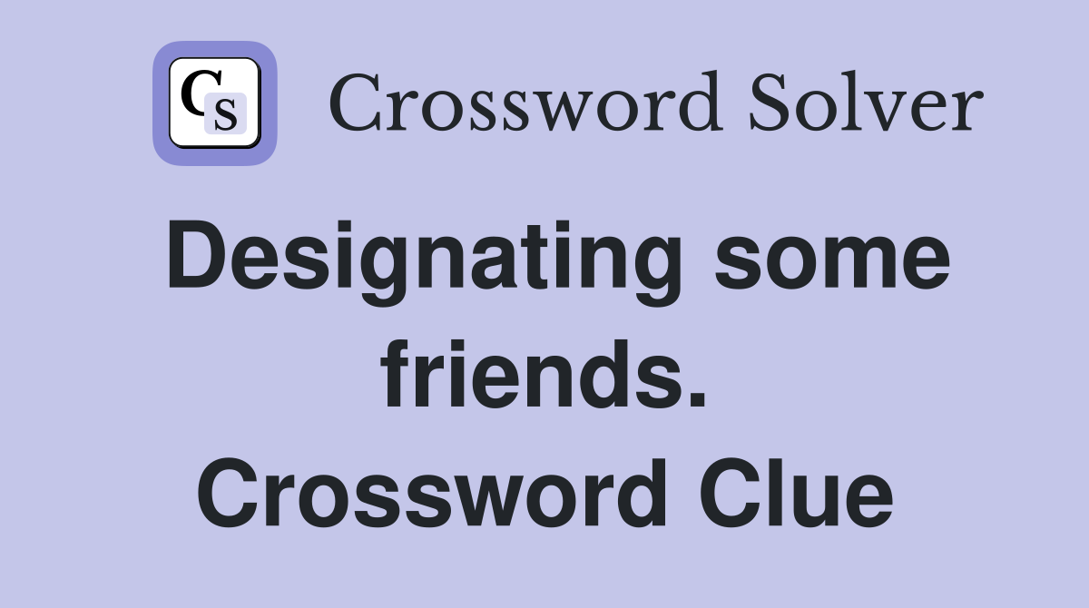 Designating some friends. Crossword Clue