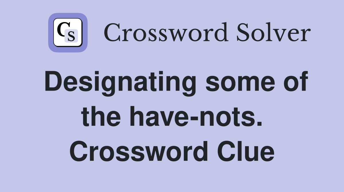 Designating some of the have-nots. Crossword Clue