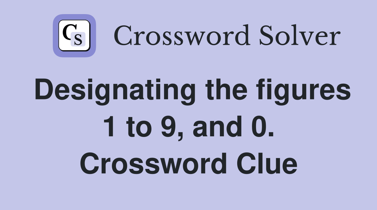 Designating the figures 1 to 9, and 0. Crossword Clue