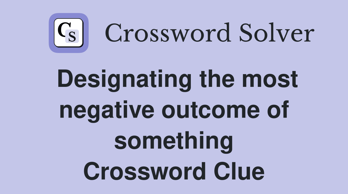 Designating the most negative outcome of something Crossword Clue