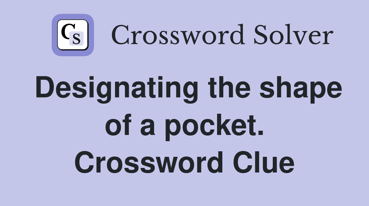 Designating the shape of a pocket. Crossword Clue