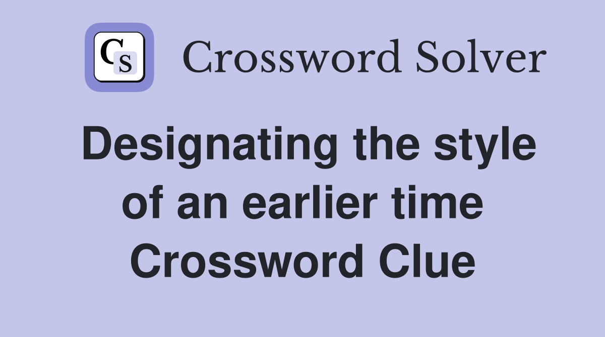 Designating the style of an earlier time Crossword Clue
