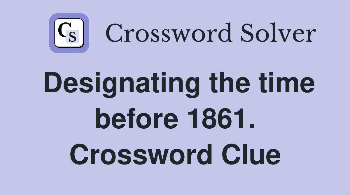 Designating the time before 1861. Crossword Clue