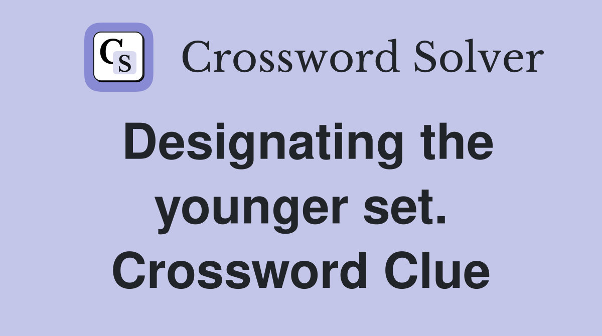Designating the younger set. Crossword Clue