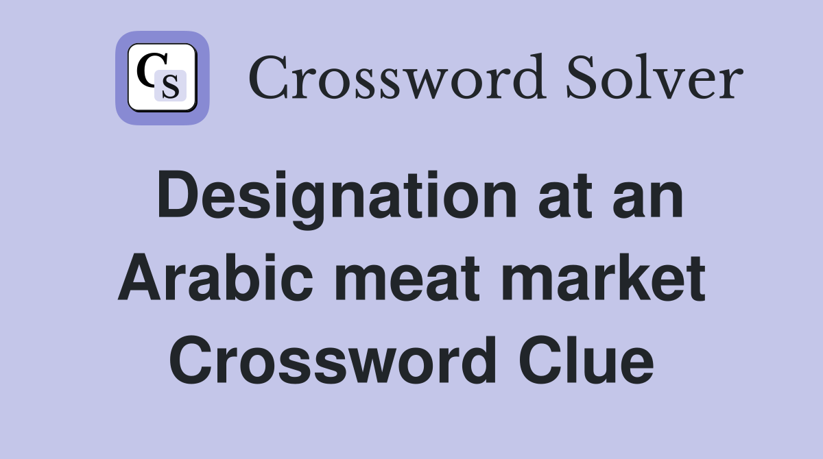 Designation at an Arabic meat market Crossword Clue