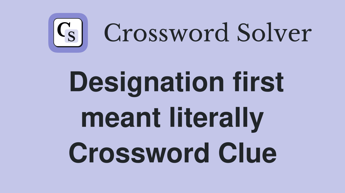 Designation first meant literally Crossword Clue
