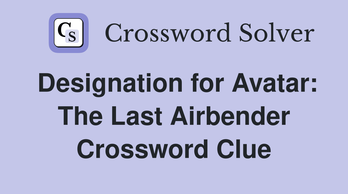 Designation for Avatar: The Last Airbender Crossword Clue
