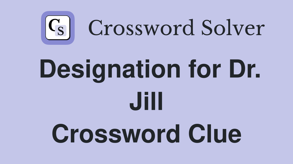 Designation for Dr. Jill Crossword Clue